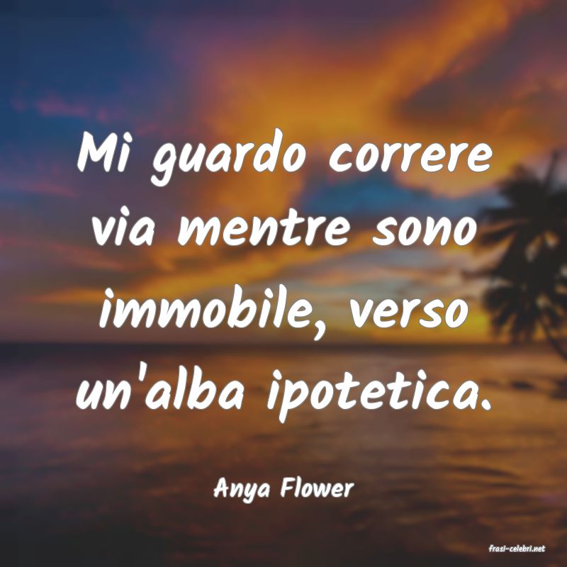frasi di  Anya Flower
