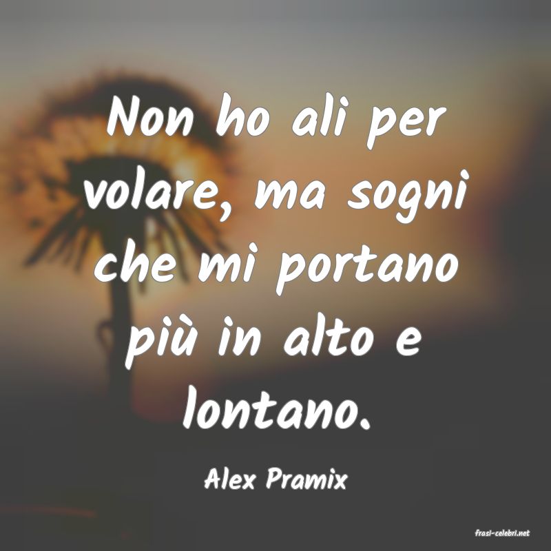 frasi di  Alex Pramix
