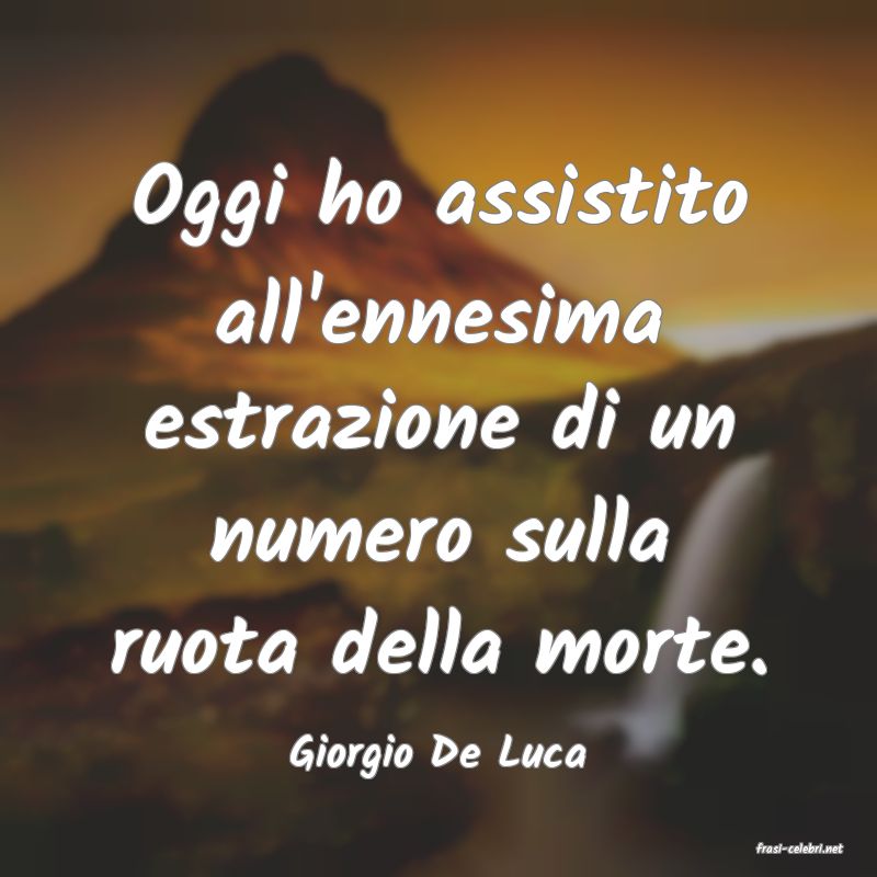 frasi di  Giorgio De Luca
