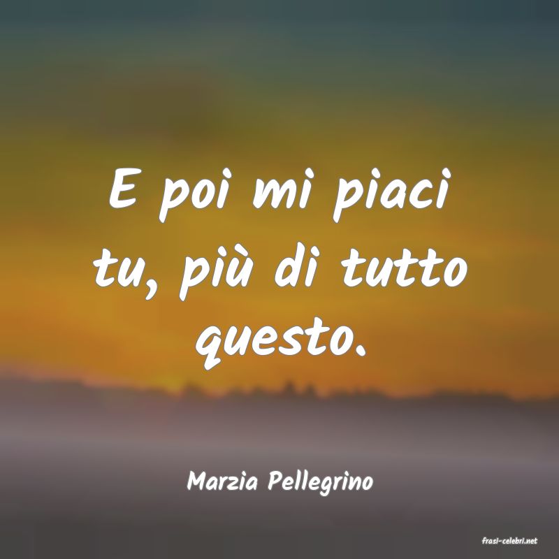 frasi di  Marzia Pellegrino
