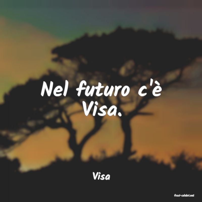 frasi di  Visa
