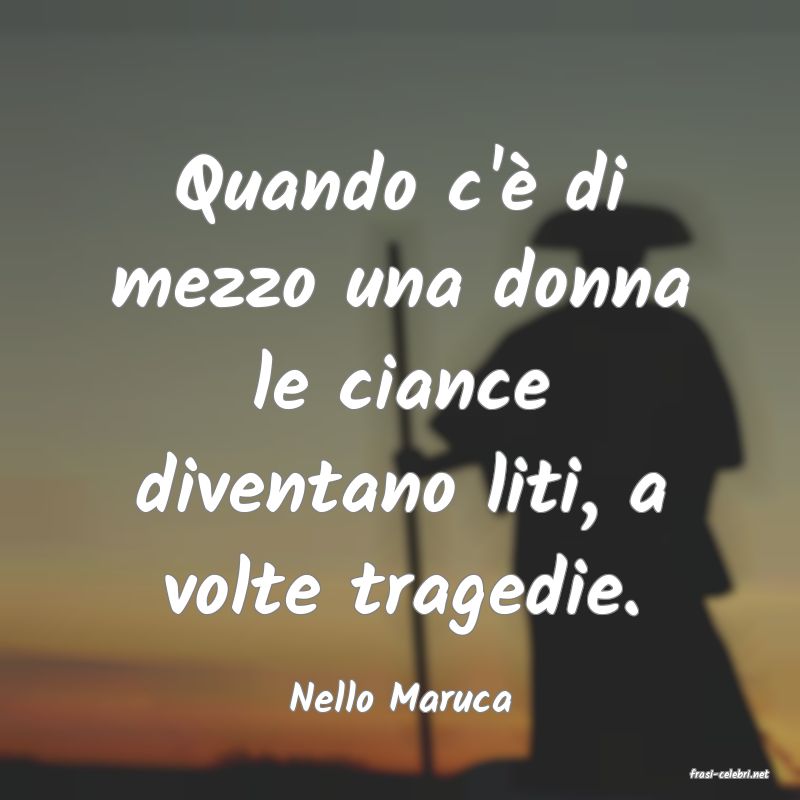 frasi di  Nello Maruca
