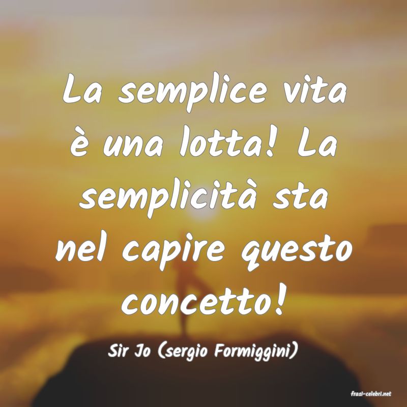 frasi di  Sir Jo (sergio Formiggini)
