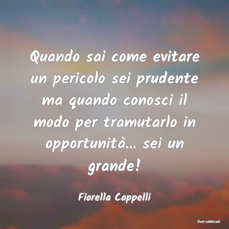 frasi di  Fiorella Cappelli
