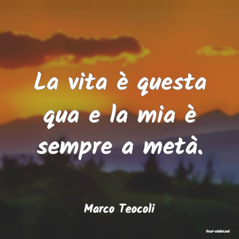 frasi di  Marco Teocoli
