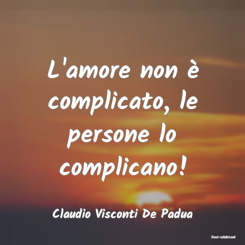frasi di  Claudio Visconti De Padua
