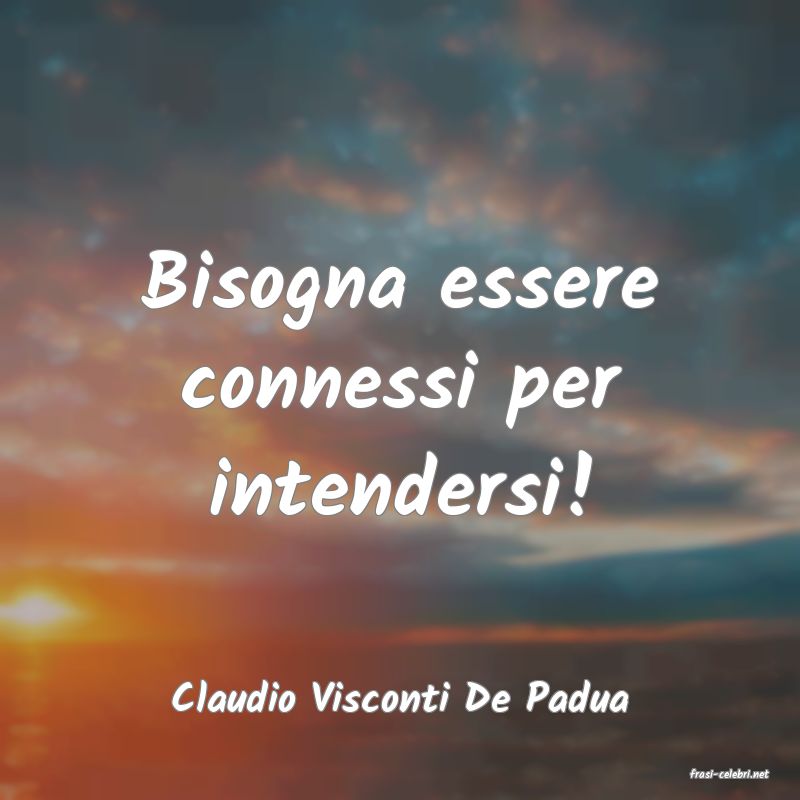 frasi di  Claudio Visconti De Padua
