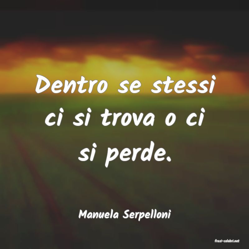 frasi di  Manuela Serpelloni
