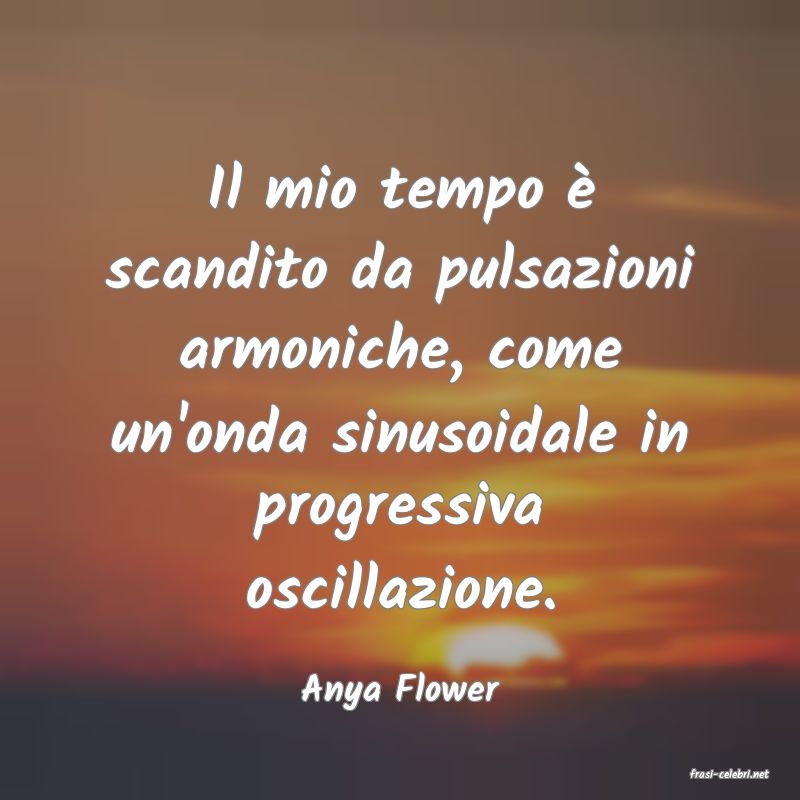 frasi di  Anya Flower
