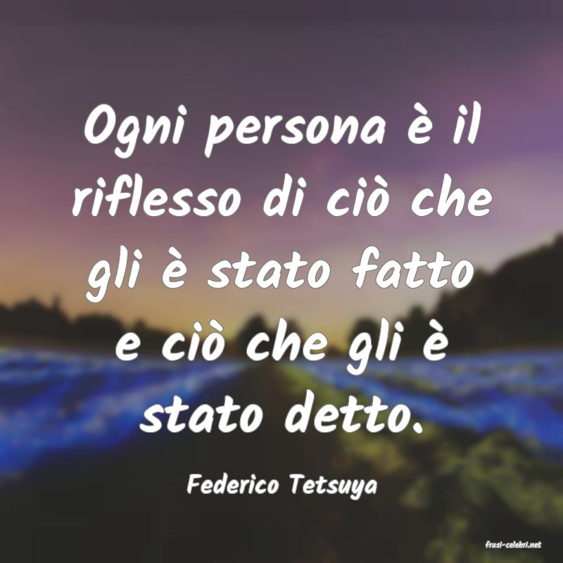 frasi di  Federico Tetsuya
