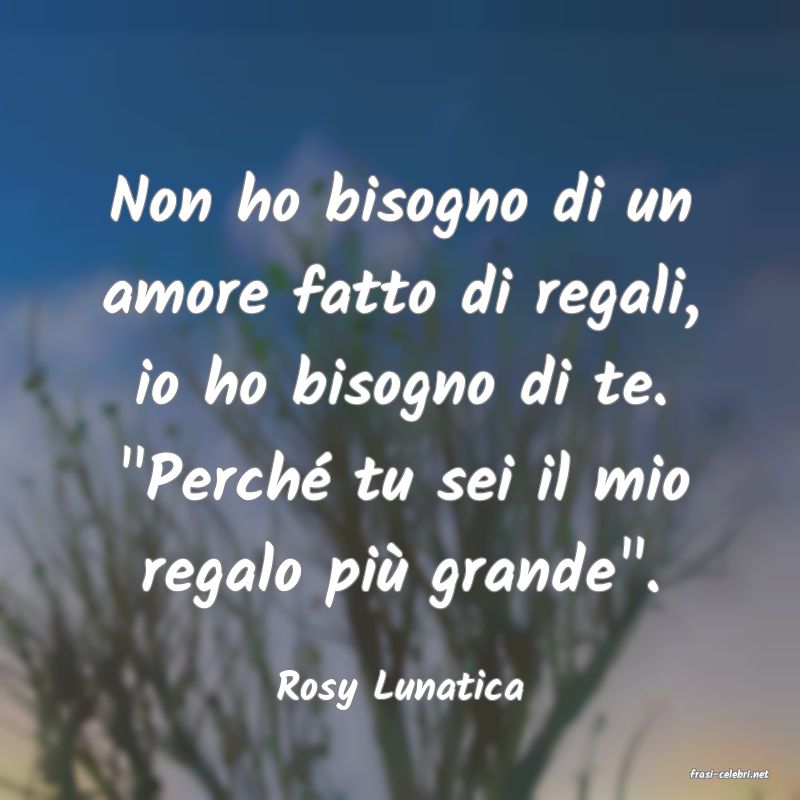 frasi di  Rosy Lunatica
