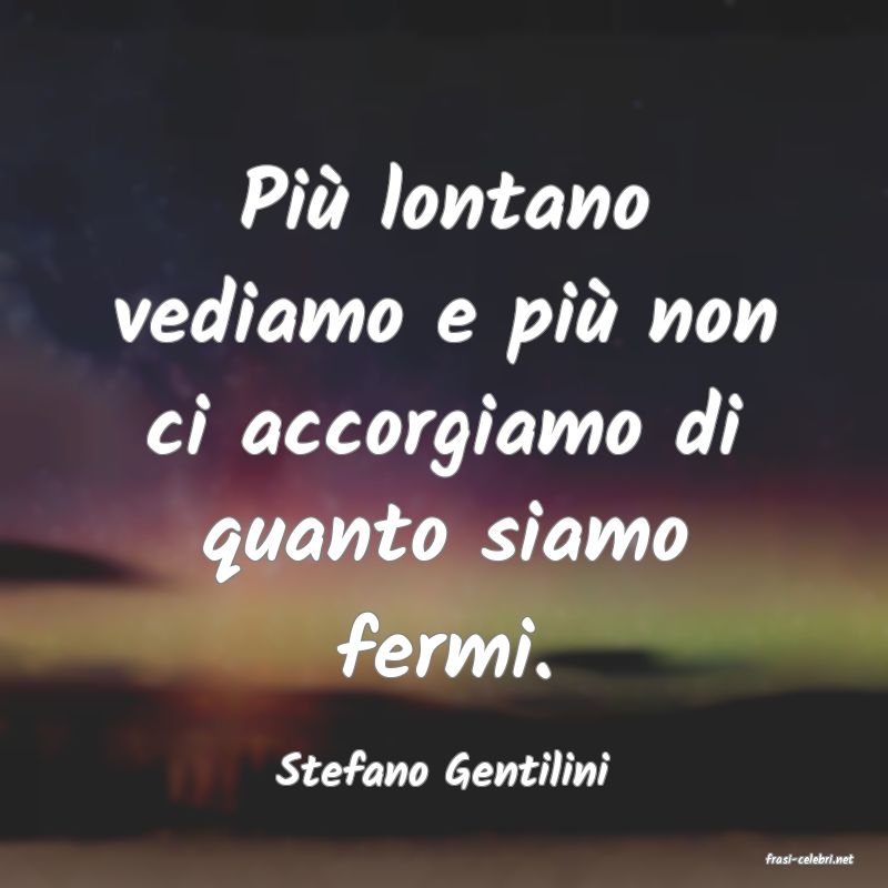 frasi di  Stefano Gentilini
