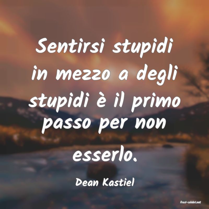 frasi di  Dean Kastiel
