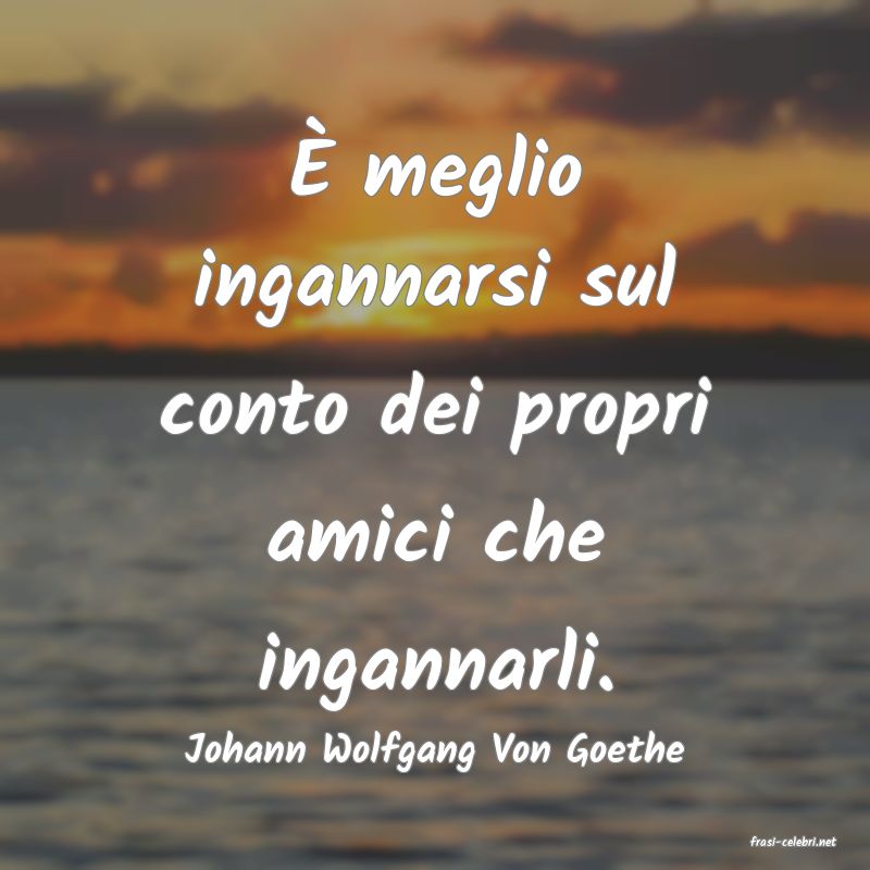 frasi di  Johann Wolfgang Von Goethe
