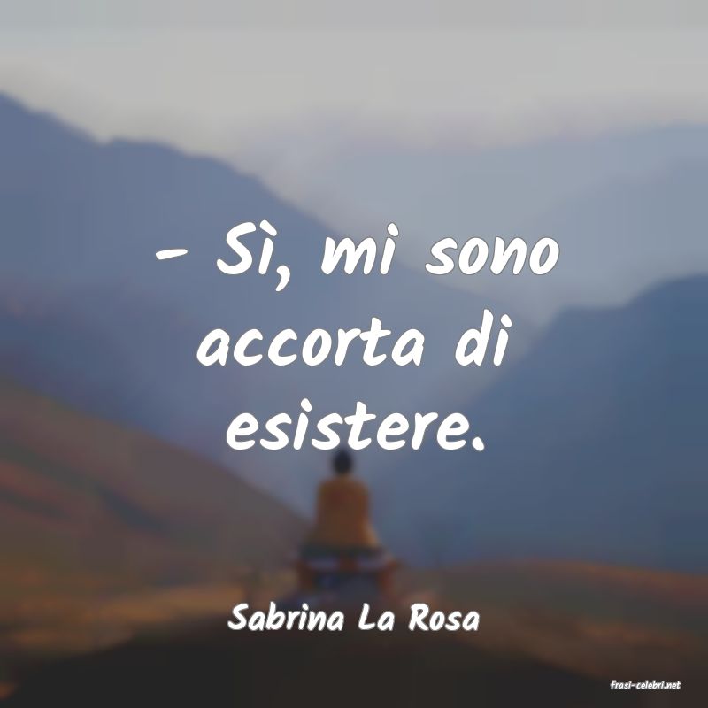 frasi di  Sabrina La Rosa
