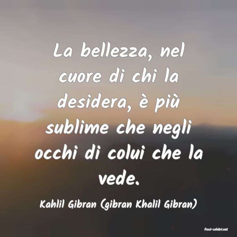 frasi di  Kahlil Gibran (gibran Khalil Gibran)
