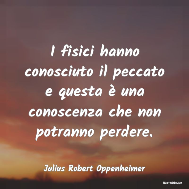 frasi di Julius Robert Oppenheimer
