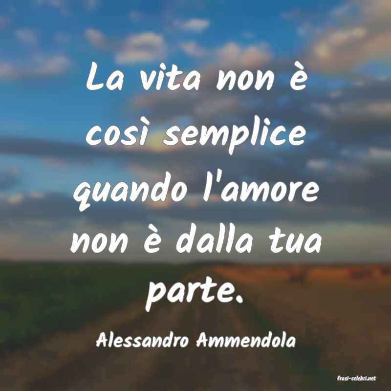 frasi di  Alessandro Ammendola
