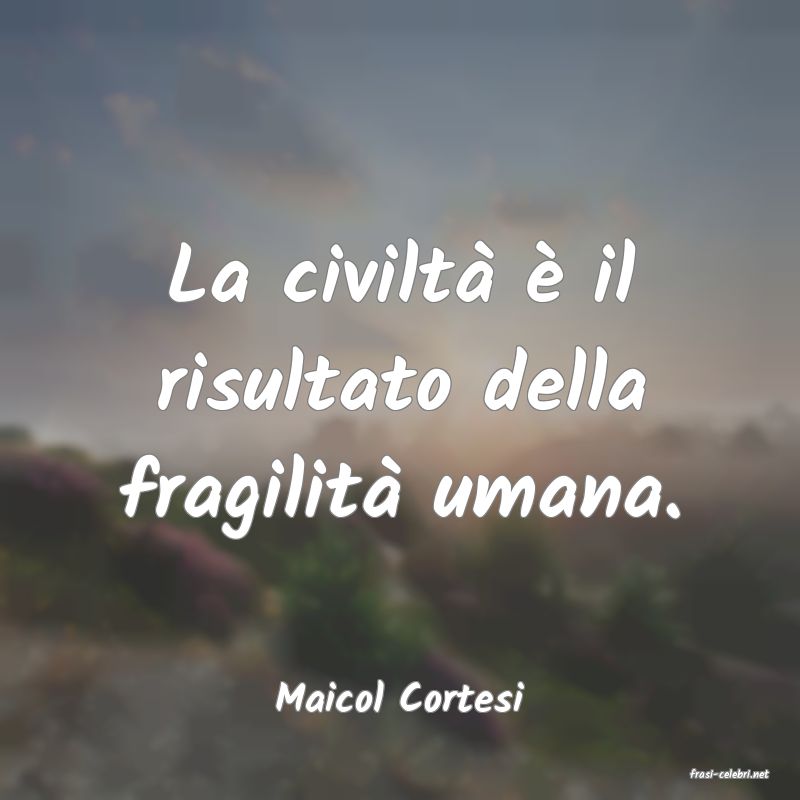 frasi di  Maicol Cortesi
