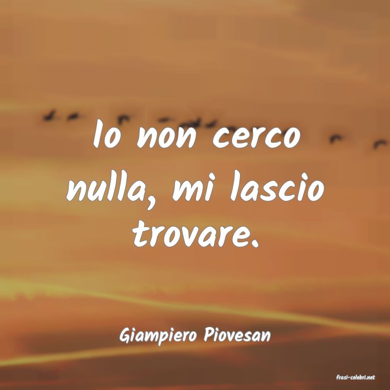 frasi di  Giampiero Piovesan
