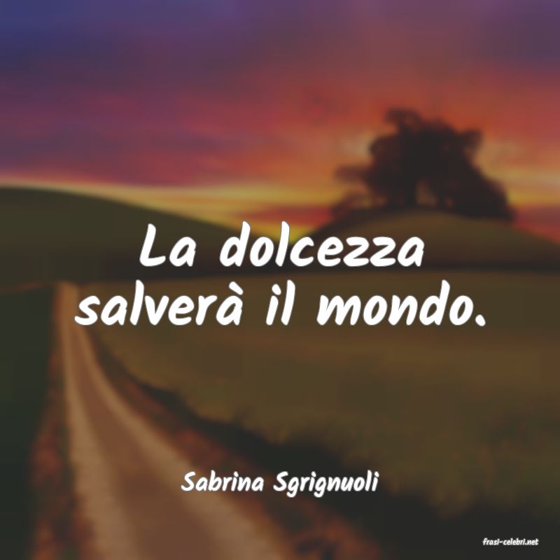 frasi di  Sabrina Sgrignuoli
