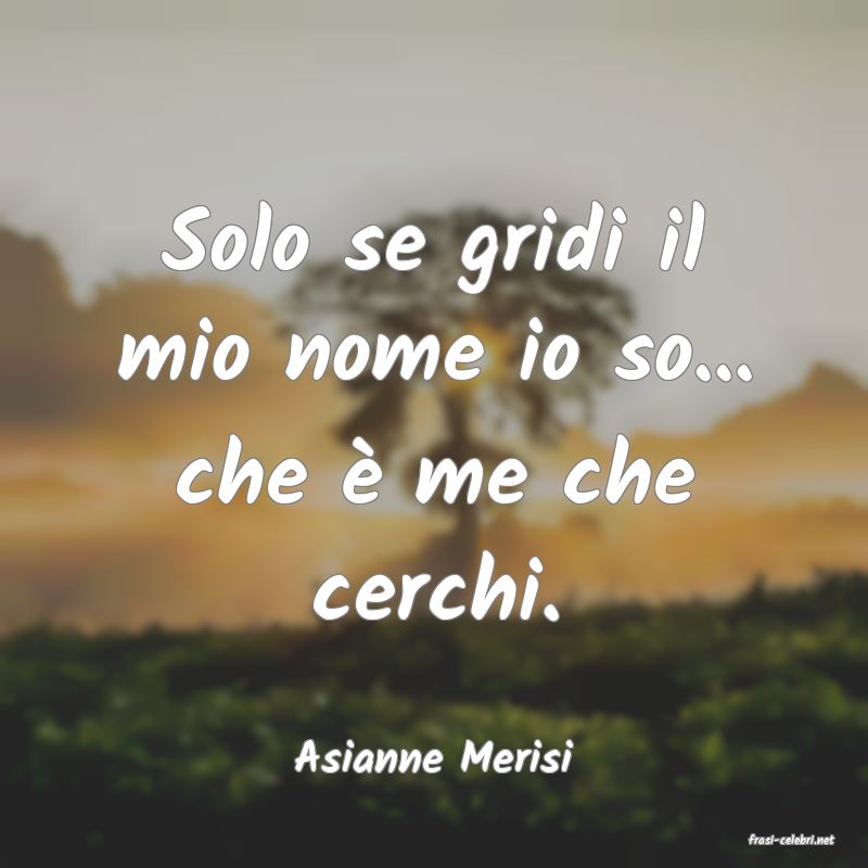 frasi di  Asianne Merisi
