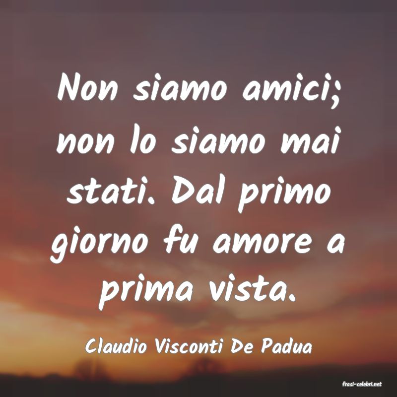 frasi di  Claudio Visconti De Padua
