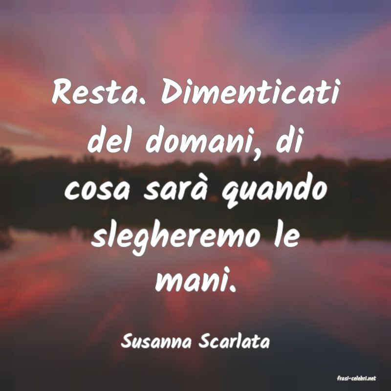 frasi di  Susanna Scarlata
