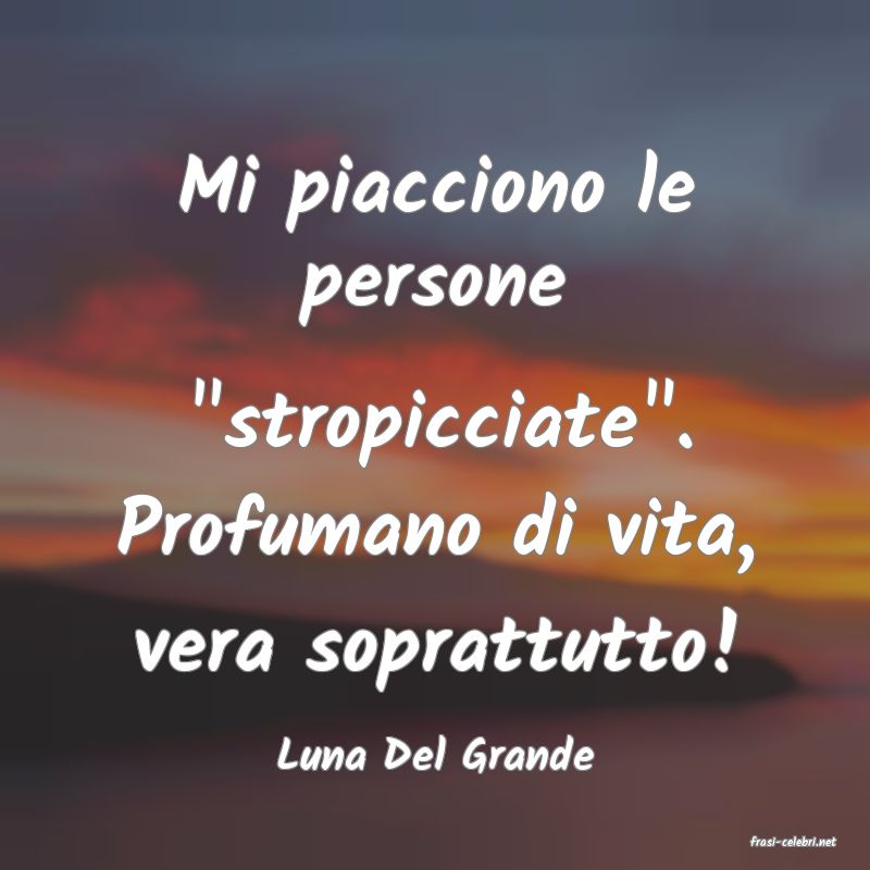 frasi di  Luna Del Grande
