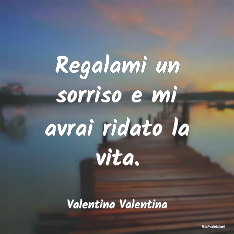 frasi di  Valentina Valentina
