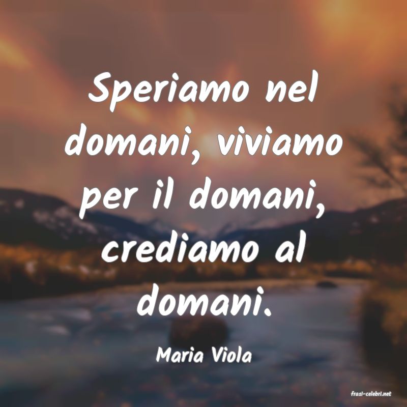 frasi di  Maria Viola
