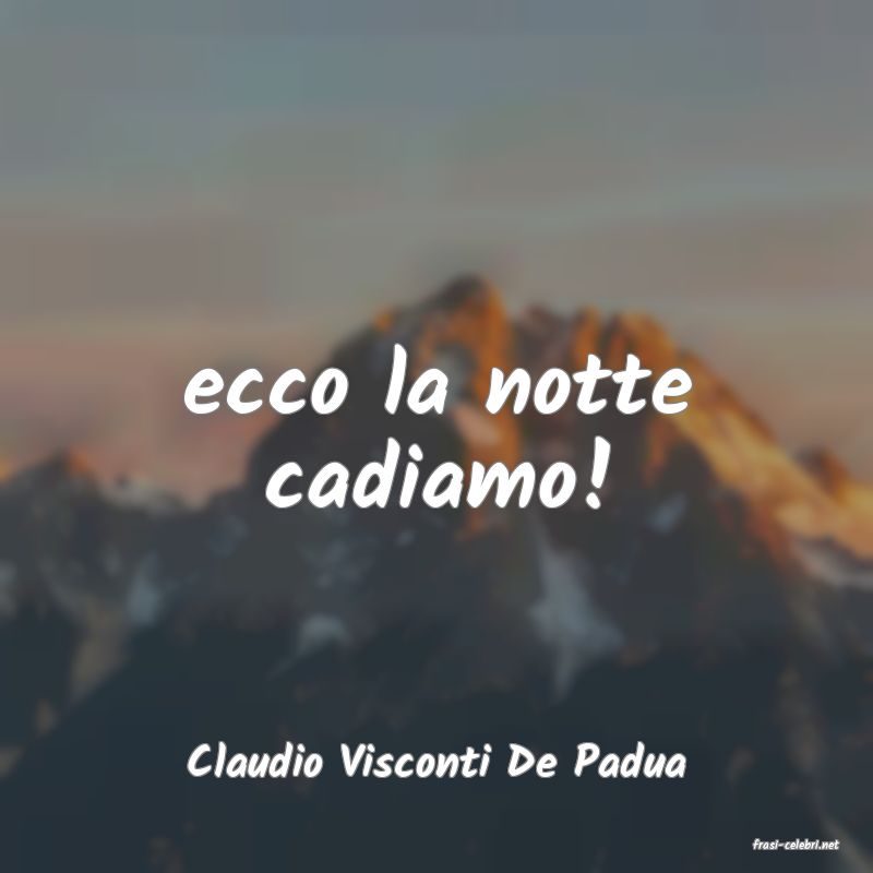 frasi di  Claudio Visconti De Padua
