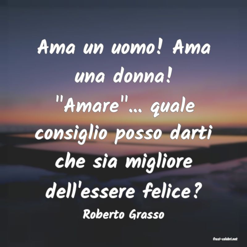 frasi di  Roberto Grasso
