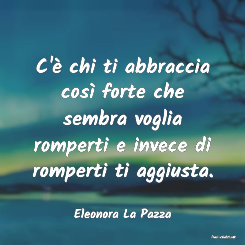 frasi di  Eleonora La Pazza
