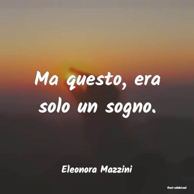 frasi di  Eleonora Mazzini
