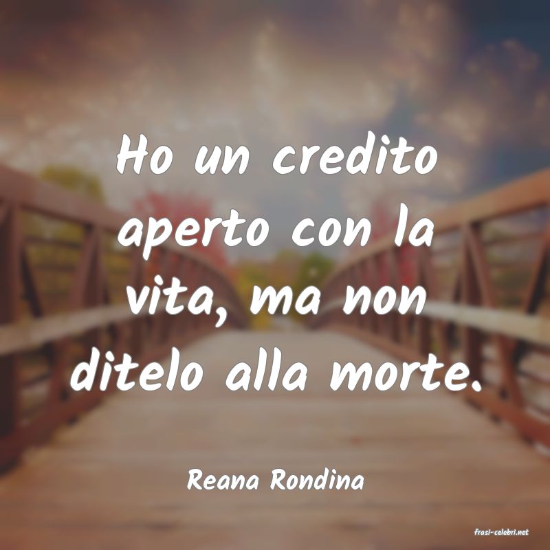 frasi di  Reana Rondina
