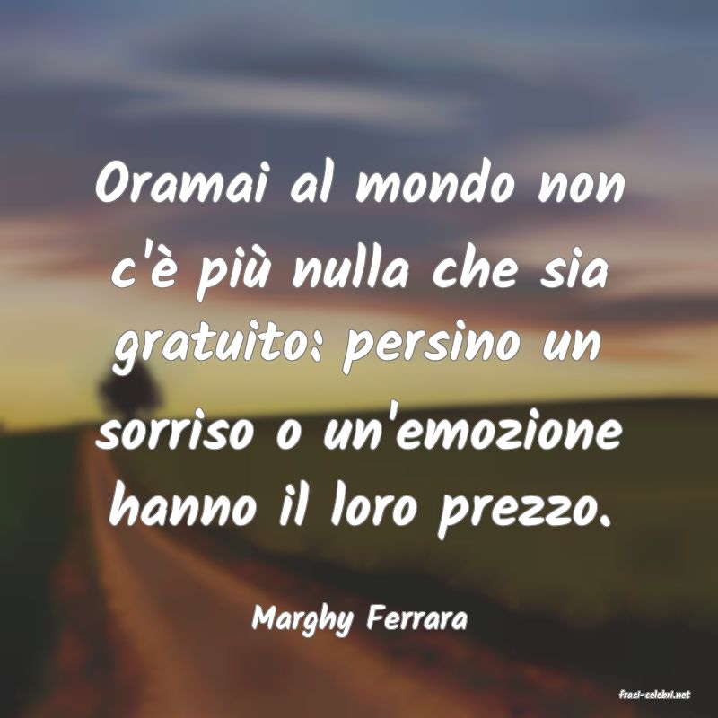 frasi di  Marghy Ferrara
