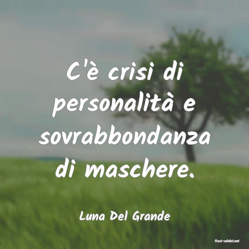 frasi di  Luna Del Grande
