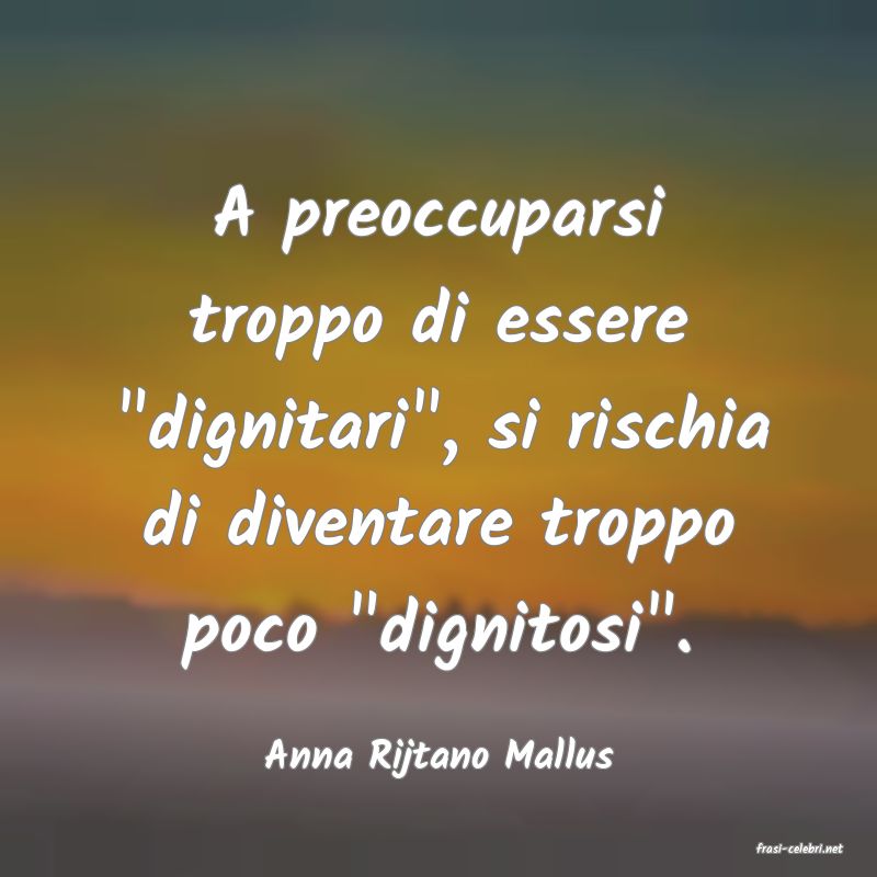 frasi di  Anna Rijtano Mallus
