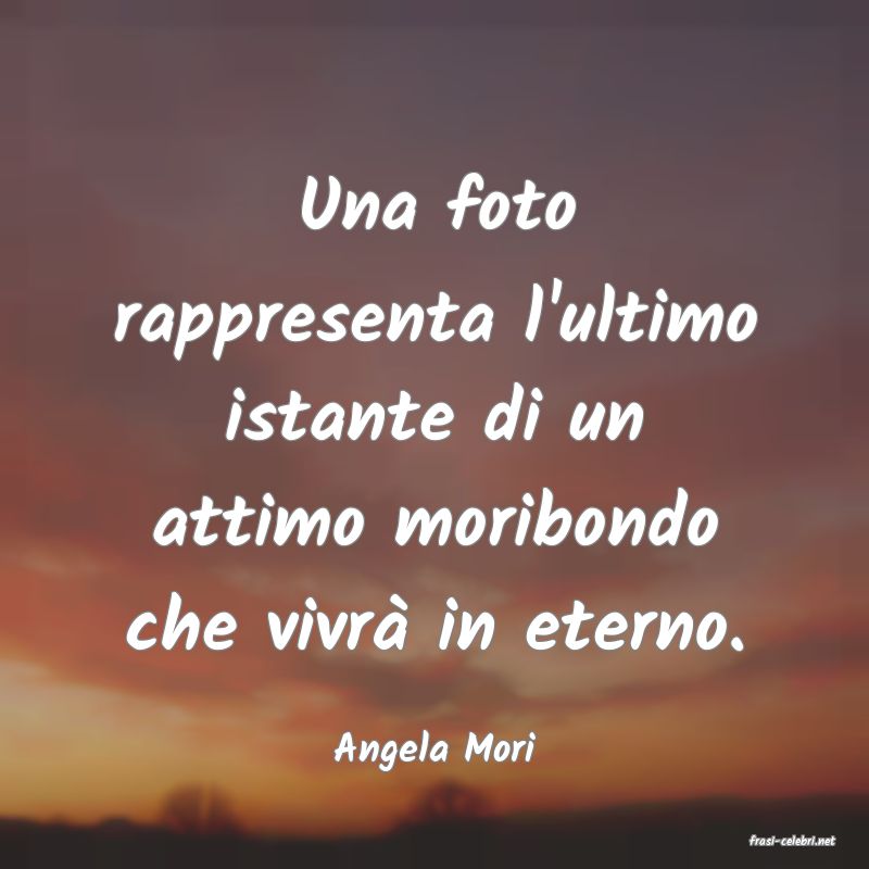 frasi di  Angela Mori
