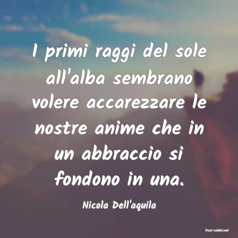 frasi di  Nicola Dell'aquila
