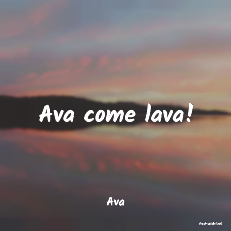 frasi di  Ava
