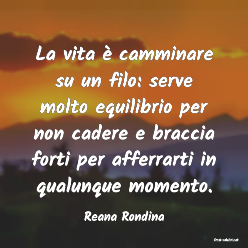 frasi di  Reana Rondina
