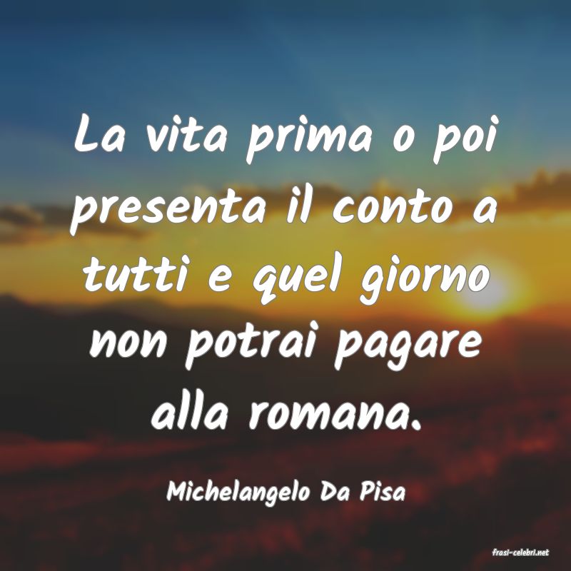 frasi di  Michelangelo Da Pisa
