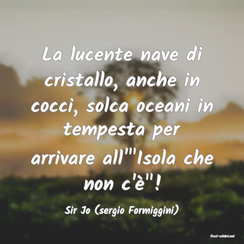 frasi di  Sir Jo (sergio Formiggini)
