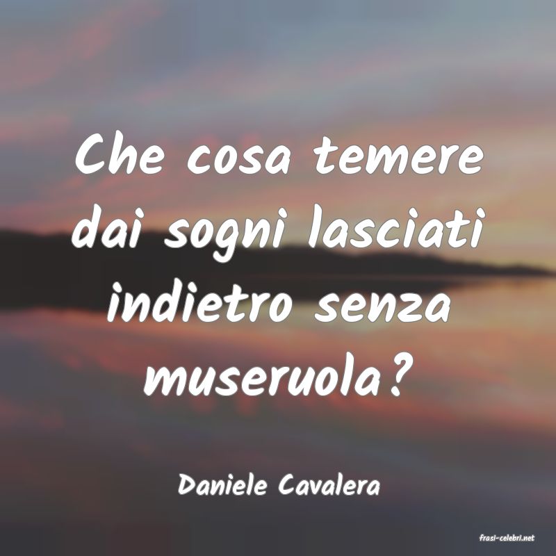 frasi di  Daniele Cavalera

