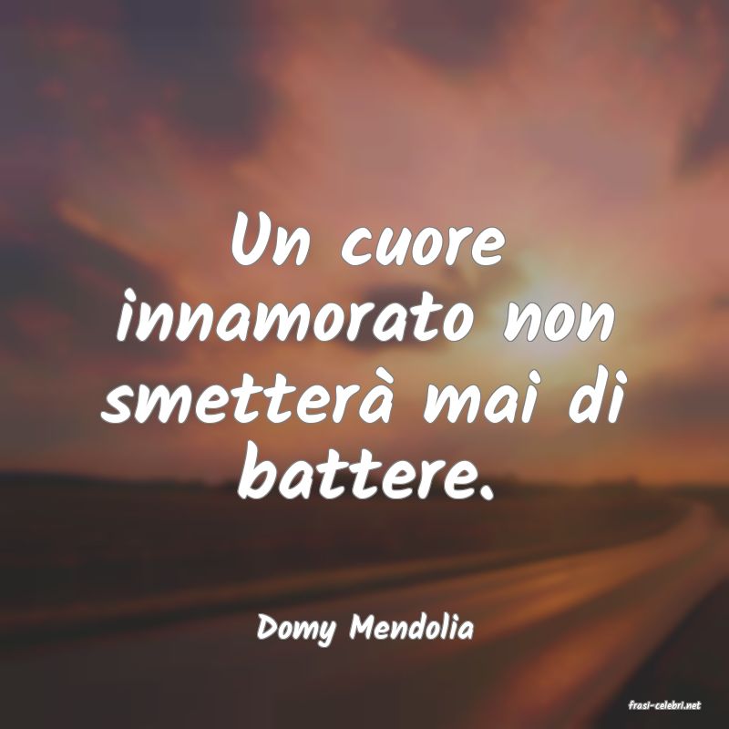 frasi di  Domy Mendolia
