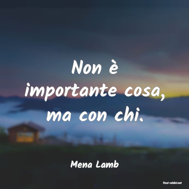 frasi di  Mena Lamb
