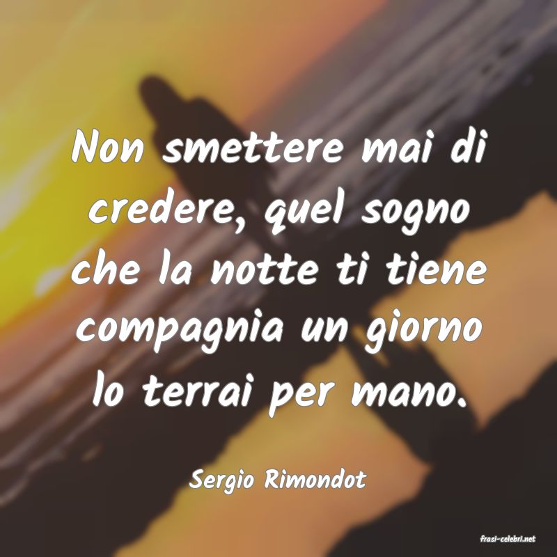 frasi di  Sergio Rimondot
