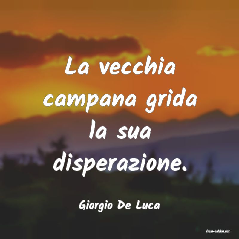 frasi di  Giorgio De Luca
